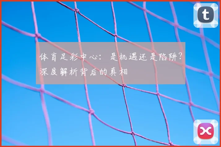 体育足彩中心：是机遇还是陷阱？深度解析背后的真相