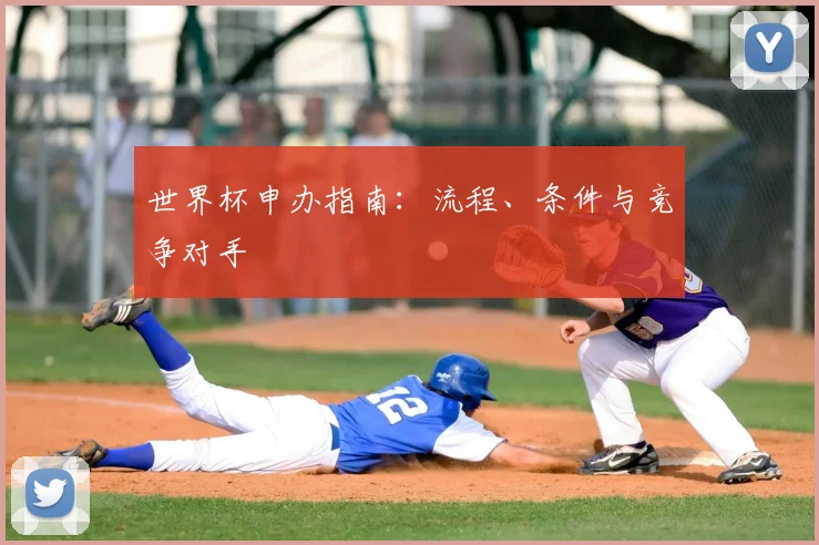 世界杯申办指南：流程、条件与竞争对手